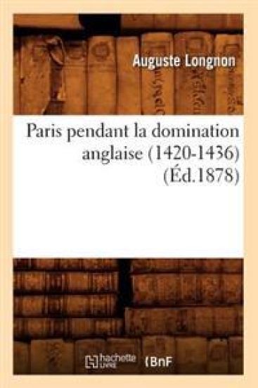 Paris Pendant La Domination Anglaise (1420-1436) (Éd.1878)