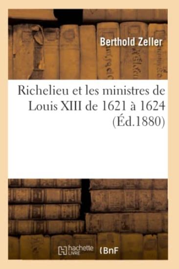 Richelieu Et Les Ministres de Louis XIII de 1621 À 1624 (Éd.1880)