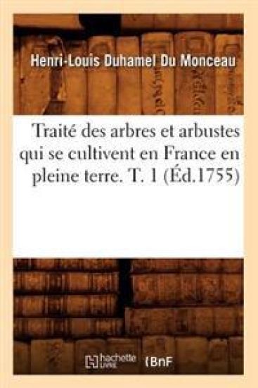Traité Des Arbres Et Arbustes Qui Se Cultivent En France En Pleine Terre. T. 1 (Éd.1755)