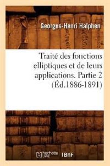 Traité Des Fonctions Elliptiques Et de Leurs Applications. Partie 2 (Éd.1886-1891)