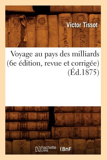 Voyage Au Pays Des Milliards (6e Édition, Revue Et Corrigée) (Éd.1875)
