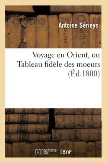 Voyage En Orient, Ou Tableau Fidèle Des Moeurs (Éd.1800)