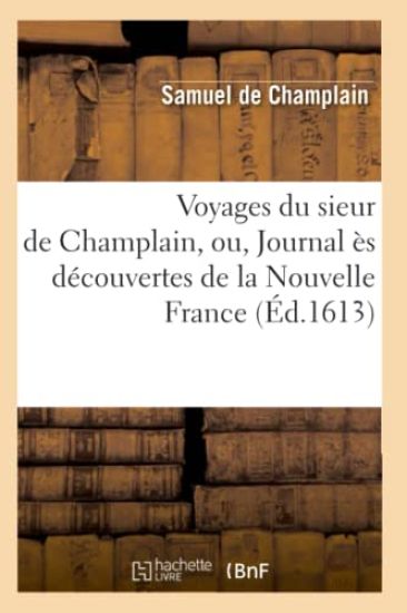 Voyages Du Sieur de Champlain, Ou, Journal Ès Découvertes de la Nouvelle France (Éd.1613)