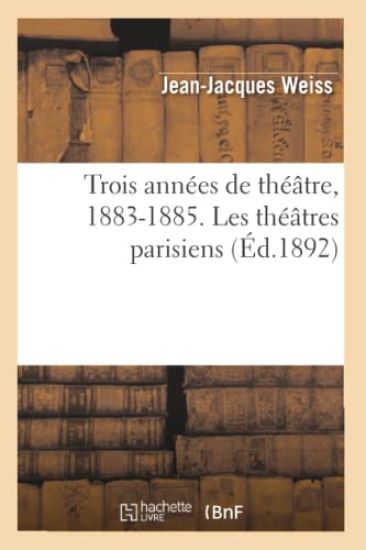 Trois Années de Théâtre, 1883-1885. Les Théâtres Parisiens