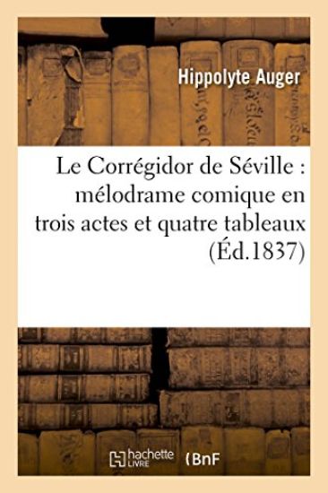 Le Corrégidor de Séville: Mélodrame Comique En Trois Actes Et Quatre Tableaux
