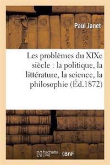 Les Problèmes Du XIXe Siècle: La Politique, La Littérature, La Science, La Philosophie, La Religion