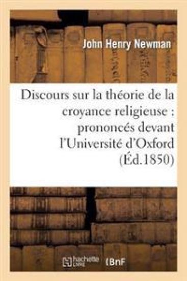 Discours Sur La Théorie de la Croyance Religieuse: Prononcés Devant l'Université d'Oxford