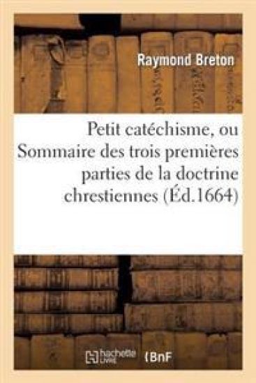 Petit Catéchisme, Ou Sommaire Des Trois Premières Parties de la Doctrine Chrestienne