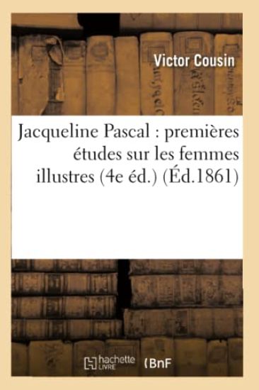 Jacqueline Pascal: Premières Études Sur Les Femmes Illustres Et La Société Du Xviie Siècle (4e Éd.)