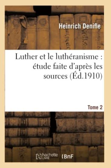 Luther Et Le Luthéranisme: Étude Faite d'Après Les Sources. Tome 2