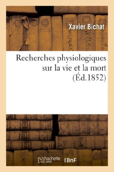 Recherches Physiologiques Sur La Vie Et La Mort (Éd.1852)