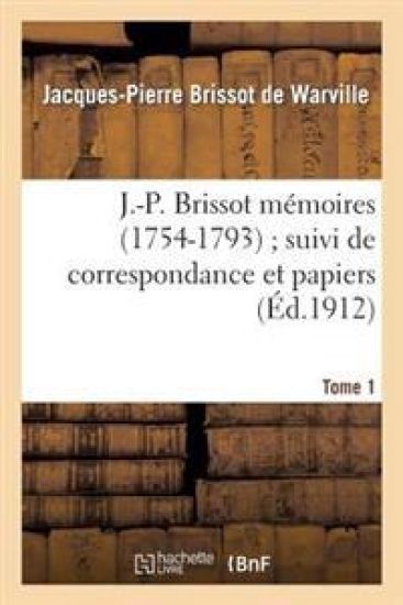 J.-P. Brissot Mémoires (1754-1793) Suivi de Correspondance Et Papiers. Tome 1