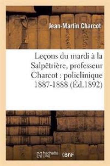 Leçons Du Mardi À La Salpêtrière, Professeur Charcot: Policlinique 1887-1888