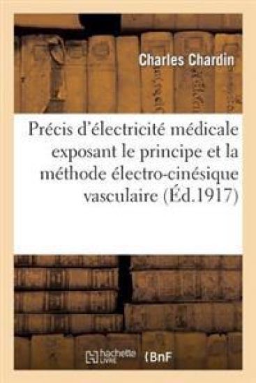 Précis d'Électricité Médicale Exposant Le Principe Et La Méthode Électro-Cinésique Vasculaire