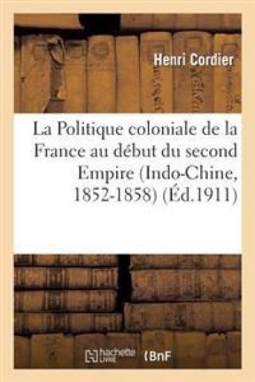 La Politique Coloniale de la France Au Début Du Second Empire (Indo-Chine, 1852-1858)