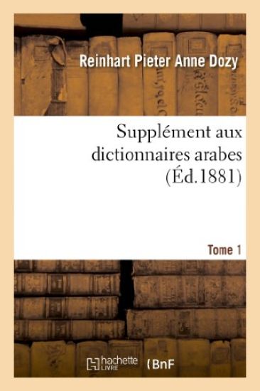 Supplément Aux Dictionnaires Arabes. Tome 1