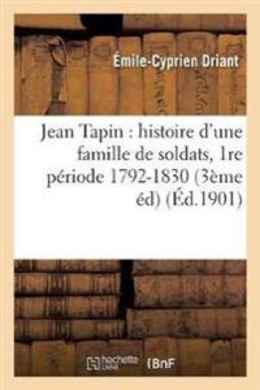 Jean Tapin: Histoire d'Une Famille de Soldats, 1re Période 1792-1830 (3ème Éd)