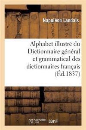Alphabet Illustré Du Dictionnaire Général Et Grammatical Des Dictionnaires Français