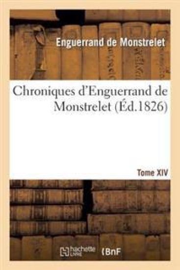 Chroniques d'Enguerrand de Monstrelet. Tome XIV, Nouvelle Édition Entièrement Refondue