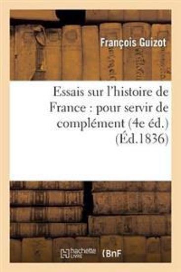 Essais Sur l'Histoire de France: Pour Servir de Complément Aux Observations Sur l'Histoire