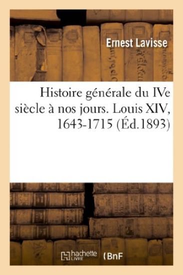 Histoire Générale Du Ive Siècle À Nos Jours. Louis XIV, 1643-1715