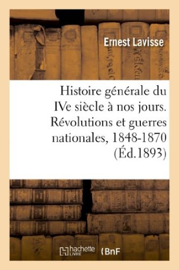 Histoire Générale Du Ive Siècle À Nos Jours. Révolutions Et Guerres Nationales, 1848-1870