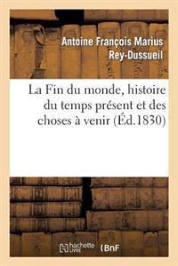 La Fin Du Monde, Histoire Du Temps Présent Et Des Choses À Venir