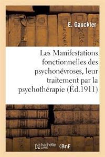 Les Manifestations Fonctionnelles Des Psychonévroses, Leur Traitement Par La Psychothérapie