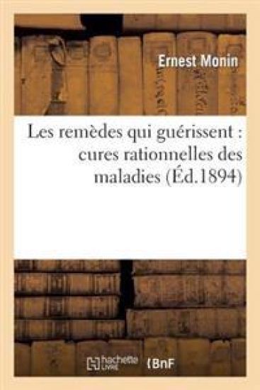 Les Remèdes Qui Guérissent: Cures Rationnelles Des Maladies