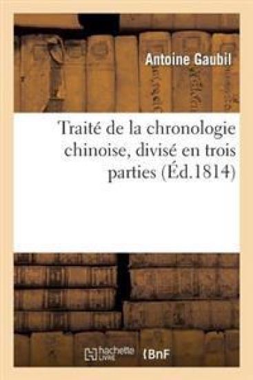 Traité de la Chronologie Chinoise, Divisé En Trois Parties