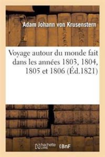 Voyage Autour Du Monde Fait Dans Les Années 1803, 1804, 1805 Et 1806 Par Les Ordres de Sa Majesté