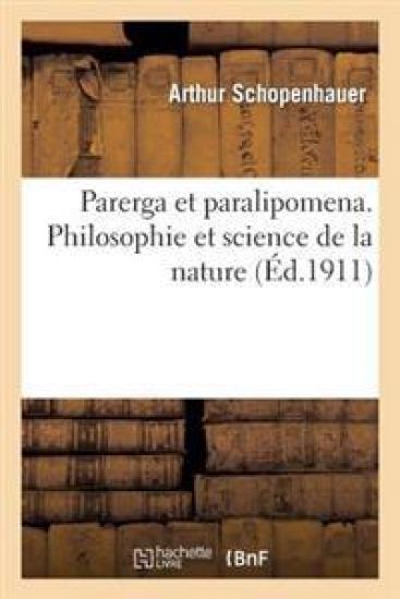 Parerga Et Paralipomena. Philosophie Et Science de la Nature