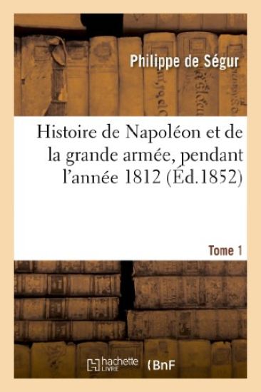 Histoire de Napoléon Et de la Grande Armée, Pendant l'Année 1812. Edition 16, Tome 1 – Philippe-Paul de Segur, kirjan kansikuva