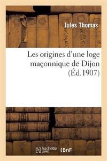 Les Origines d'Une Loge Maçonnique de Dijon
