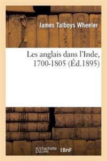 Les Anglais Dans l'Inde, 1700-1805