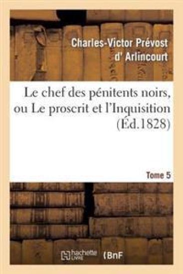 Le Chef Des Pénitens Noirs, Ou Le Proscrit Et l'Inquisition. Tome 5