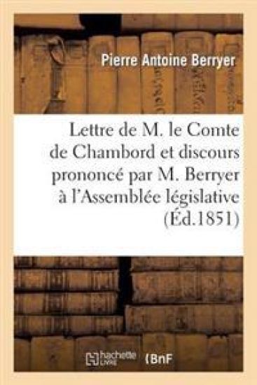 Lettre de M. Le Comte de Chambord Et Discours Prononcé Par M. Berryer À l'Assemblée Législative