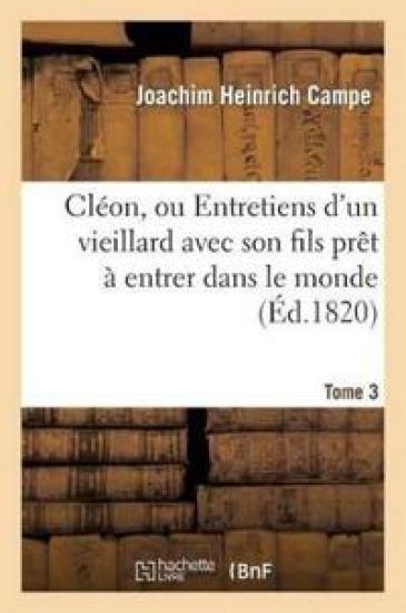 Cléon, Ou Entretiens d'Un Vieillard Avec Son Fils Prêt À Entrer Dans Le Monde. Tome 3