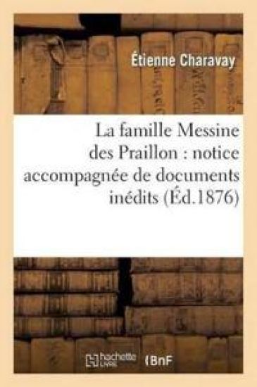 La Famille Messine Des Praillon: Notice Accompagnée de Documents Inédits