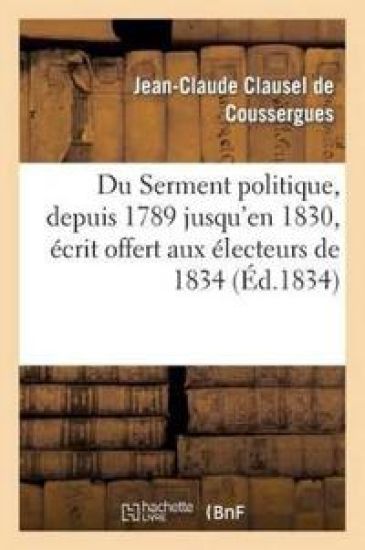 Du Serment Politique, Depuis 1789 Jusqu'en 1830, Écrit Offert Aux Électeurs de 1834