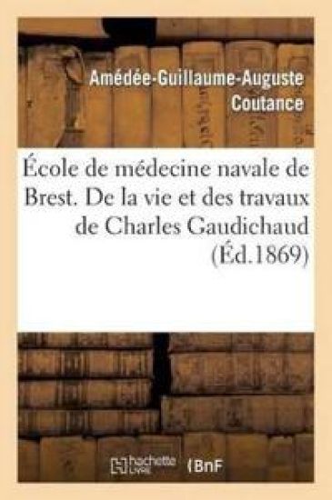 École de Médecine Navale de Brest. de la Vie Et Des Travaux de Charles Gaudichaud