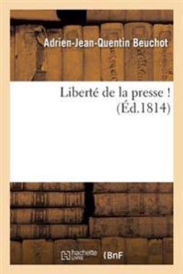 Liberté de la Presse ! (Signé A.-J.-Q. Beuchot. Mai 1814.)