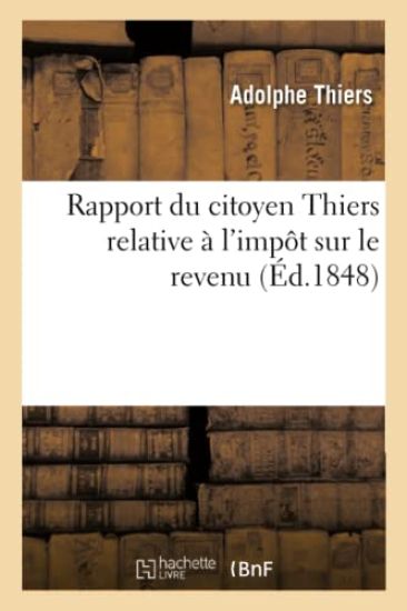 Rapport Du Citoyen Thiers. Impôt Sur Le Revenu Et Discours Prononcé À l'Assemblée Nationale