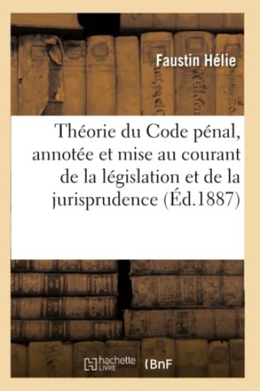 Théorie Du Code Pénal, Annotée Et Mise Au Courant de la Législation Et de la Jurisprudence