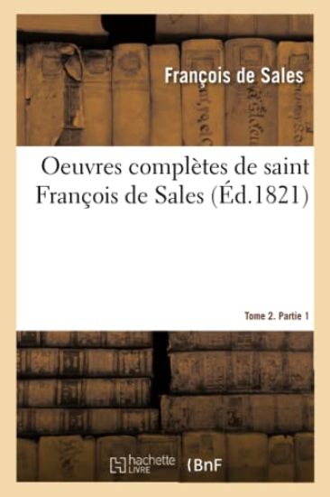 Oeuvres Complètes de Saint François de Sales. Tome 2. Partie 1