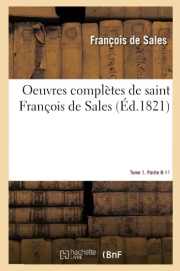 Oeuvres Complètes de Saint François de Sales. Tome 1. Partie 8-11