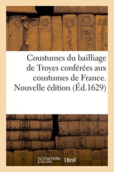Coustumes Du Bailliage de Troyes En Champagne Conférées Aux Coustumes de France
