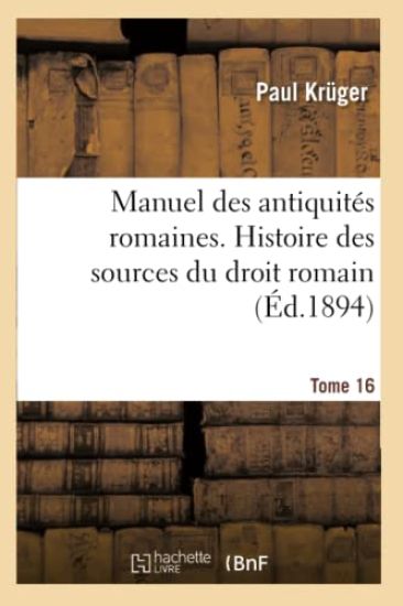Manuel Des Antiquités Romaines. Histoire Des Sources Du Droit Romain