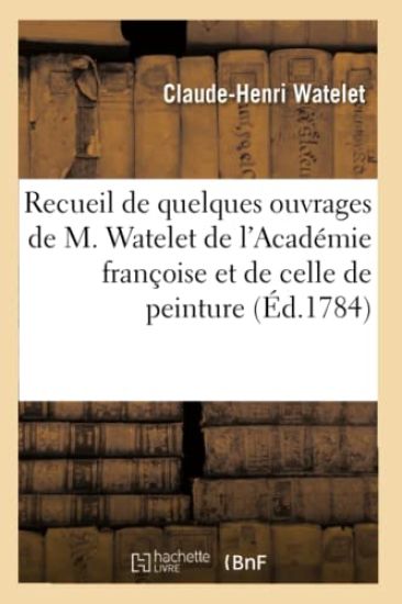 Recueil de Quelques Ouvrages de M. Watelet de l'Académie Françoise Et de Celle de Peinture