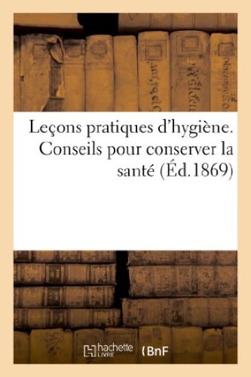 Leçons Pratiques d'Hygiène. Conseils Pour Conserver La Santé. Nouvelle Édition Revue
